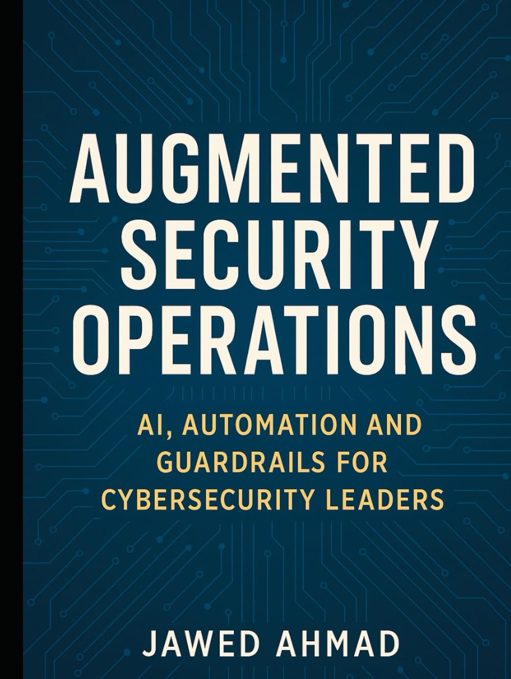 Augmented Security Operations: AI, Automation and Guardrails for Cybersecurity Leader