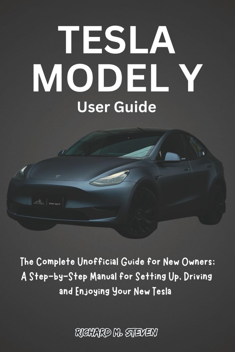 Tesla Model Y User Guide: The Complete Unofficial Guide for New Owners; A Step-by-Step Manual for Setting Up, Driving and Enjoying Your New Tesla (The ... Y Mastery: The Independent Owner's Library)