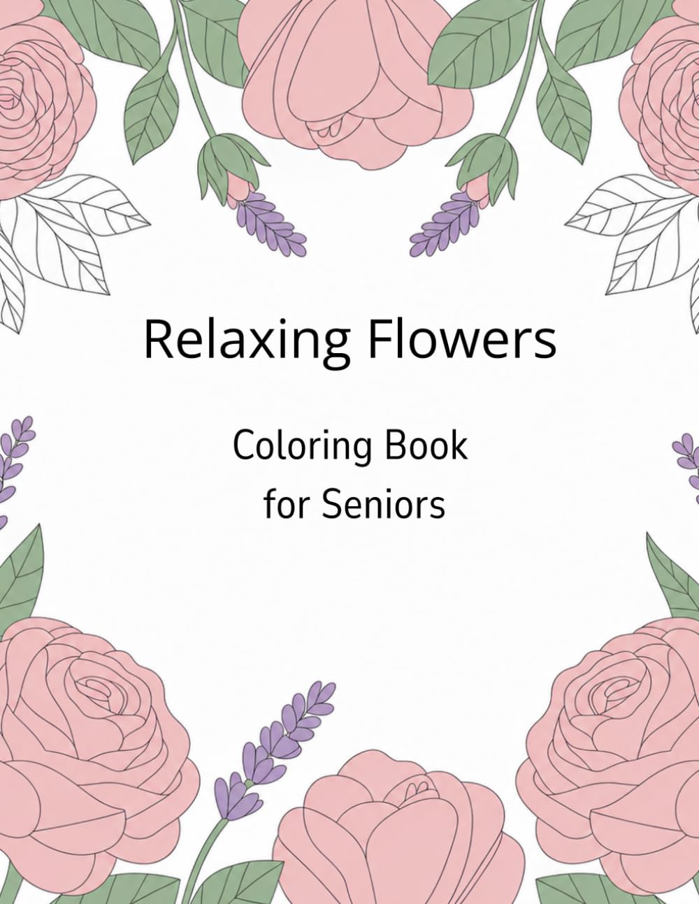 Relaxing Flowers Coloring Book for Seniors: Stress Relief and Relaxation: Simple Floral & Landscape Designs
