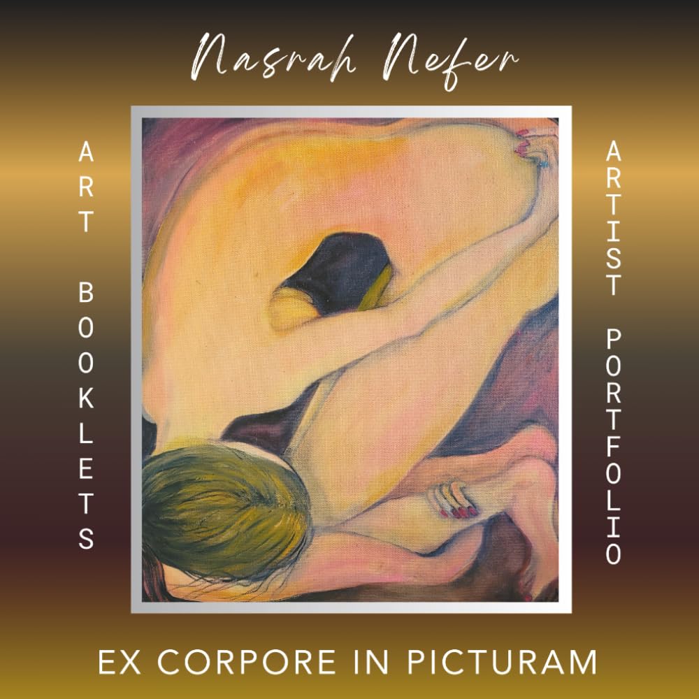 NASRAH NEFER - EX CORPORE IN PICTURAM: PORTFOLIO- VOLUME III/No 2 CONTEMPORARY ART (ART BOOKLET SERIE)
