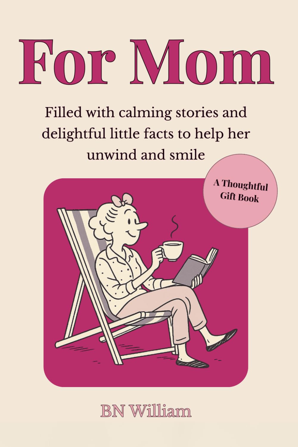 For Mom, A Thoughtful Gift for Mom (Birthday, Christmas, Mothers Day): Filled with Calming Stories and Delightful Little Facts to Help Her Unwind and Smile