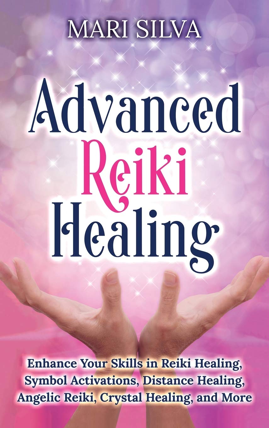 Advnaced Reiki Healing: Enhance Your Skills in Reiki Healing, Symbol Activations, Distance Healing, Angelic Reiki, Crystal Healing, and More