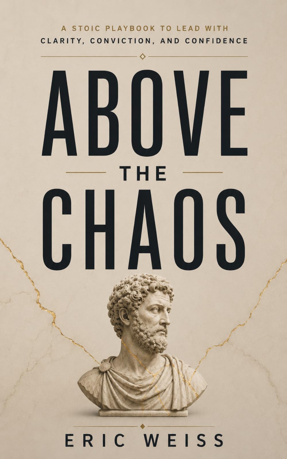 Above the Chaos: A Stoic Playbook to Lead With Clarity, Conviction, and Confidence