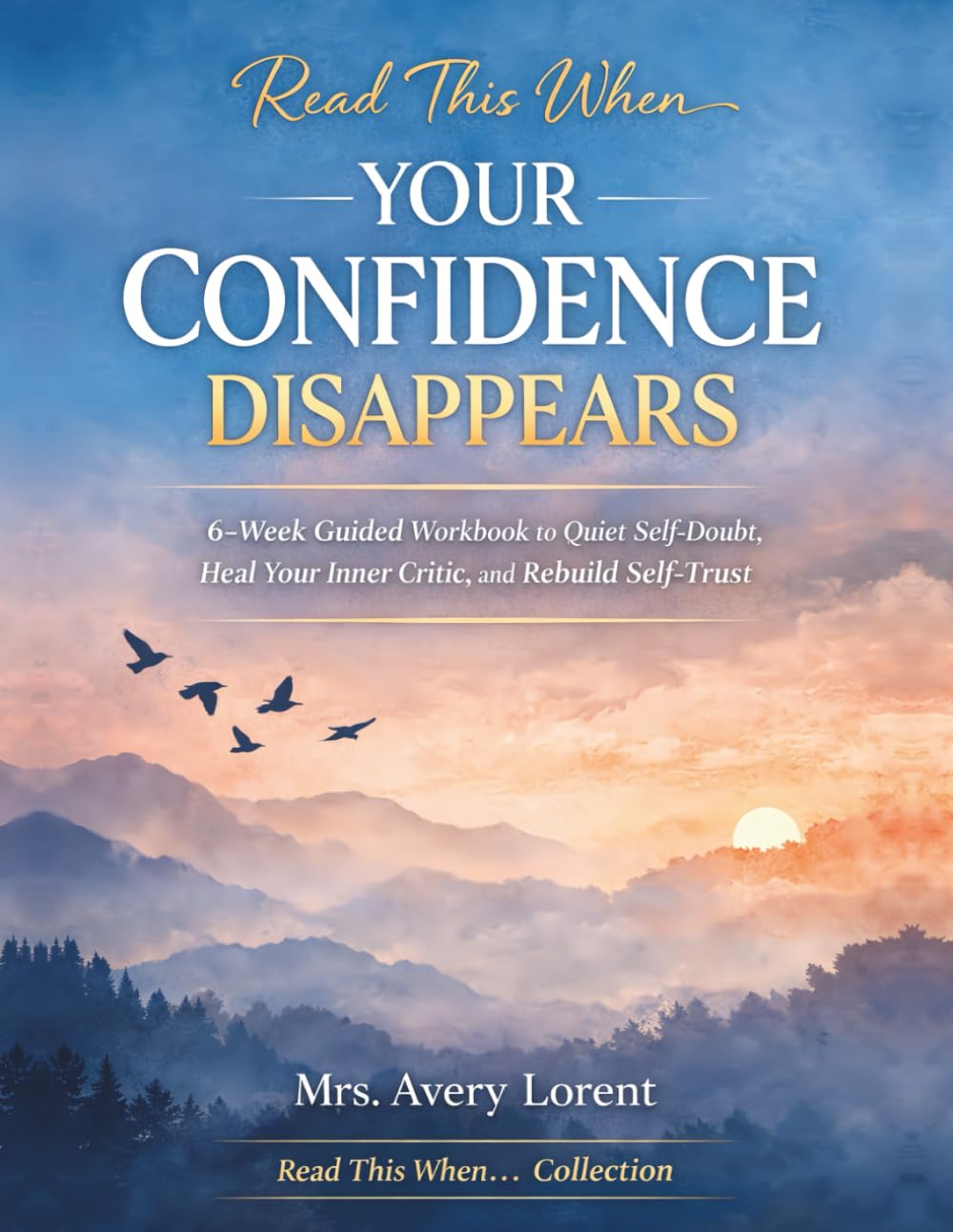 Read This When Your Confidence Disappears: 6-Week Guided Workbook to Quiet Self-Doubt, Heal Your Inner Critic, and Rebuild Self-Trust (Read This When… Collection)