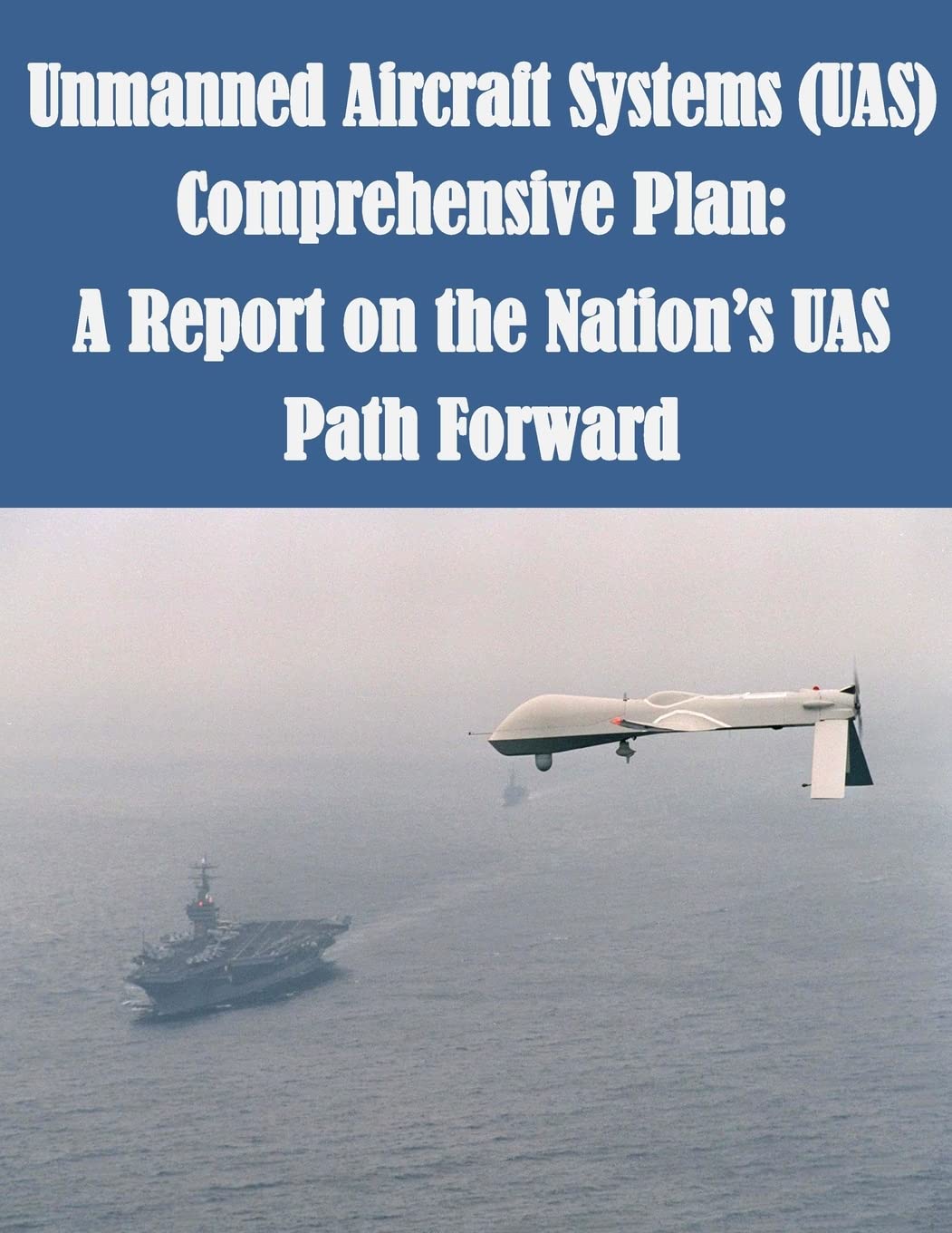 Unmanned Aircraft Systems (UAS) Comprehensive Plan: A Report on the Nation?s UAS (UAV)
