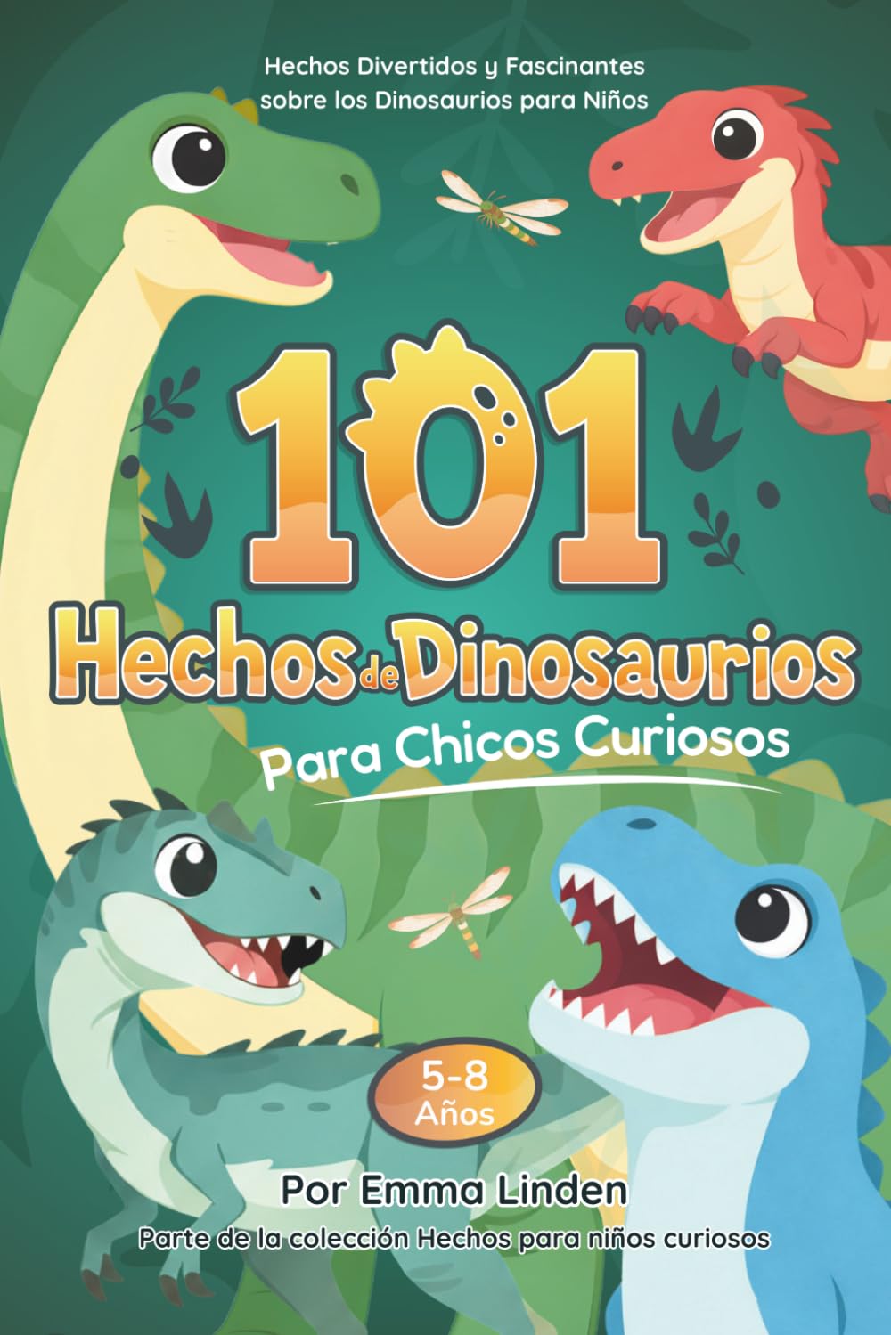 101 Hechos de Dinosaurios para Chicos Curiosos: Hechos Divertidos y Fascinantes sobre Dinosaurios para Niños de 5–8 Años (Hechos para Niños Curiosos)