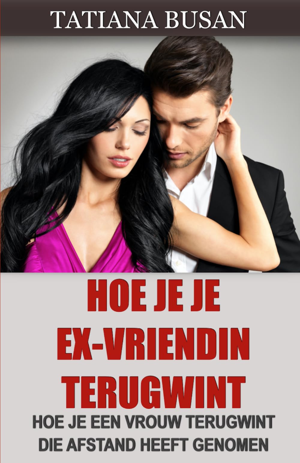 Hoe je je ex-vriendin terugwint: Onfeilbare strategieën om haar terug te winnen; Hoe je je ex-vriendin weer verliefd op je laat worden; Hoe je een vrouw terugwint die je niet meer wil