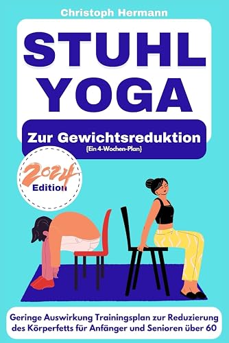 Stuhl-Yoga zur Gewichtsreduktion: Eine 4-woche Geringe Auswirkung -Trainingsplan zur Reduzierung von Krperfett, Verbesserung Ihrer Beweglichkeit und ... und Senioren ber 60 (Stuhl Yoga Frs Leben)