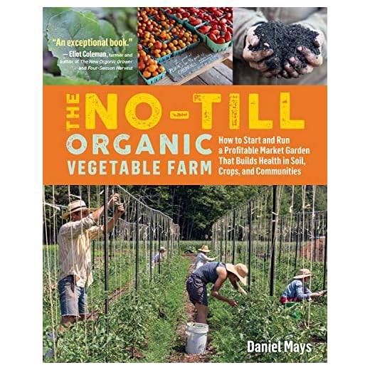 The No-Till Organic Vegetable Farm: How to Start and Run a Profitable Market Garden That Builds Health in Soil, Crops, and Communities