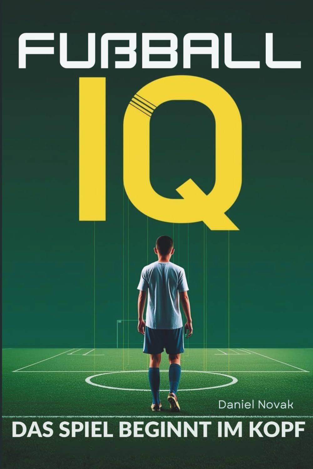 Fußball IQ - Das Spiel beginnt im Kopf: Bessere Entscheidungen auf dem Spielfel