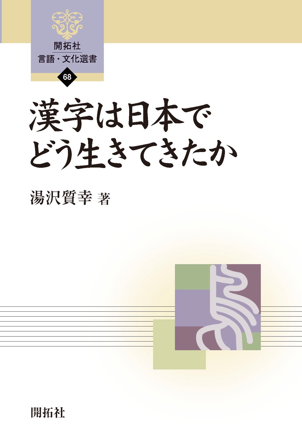 漢字は日本でどう生きてきたか (開拓社言語・文化選書 68) | 湯沢 質幸