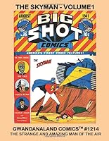 The Skyman: Volume 1 : Gwandanaland Comics #1214 -- the Amazing Man of the Airways and His Stasimatic Pistol --- This Book: from Big Shot Comics #1-22 1548916315 Book Cover