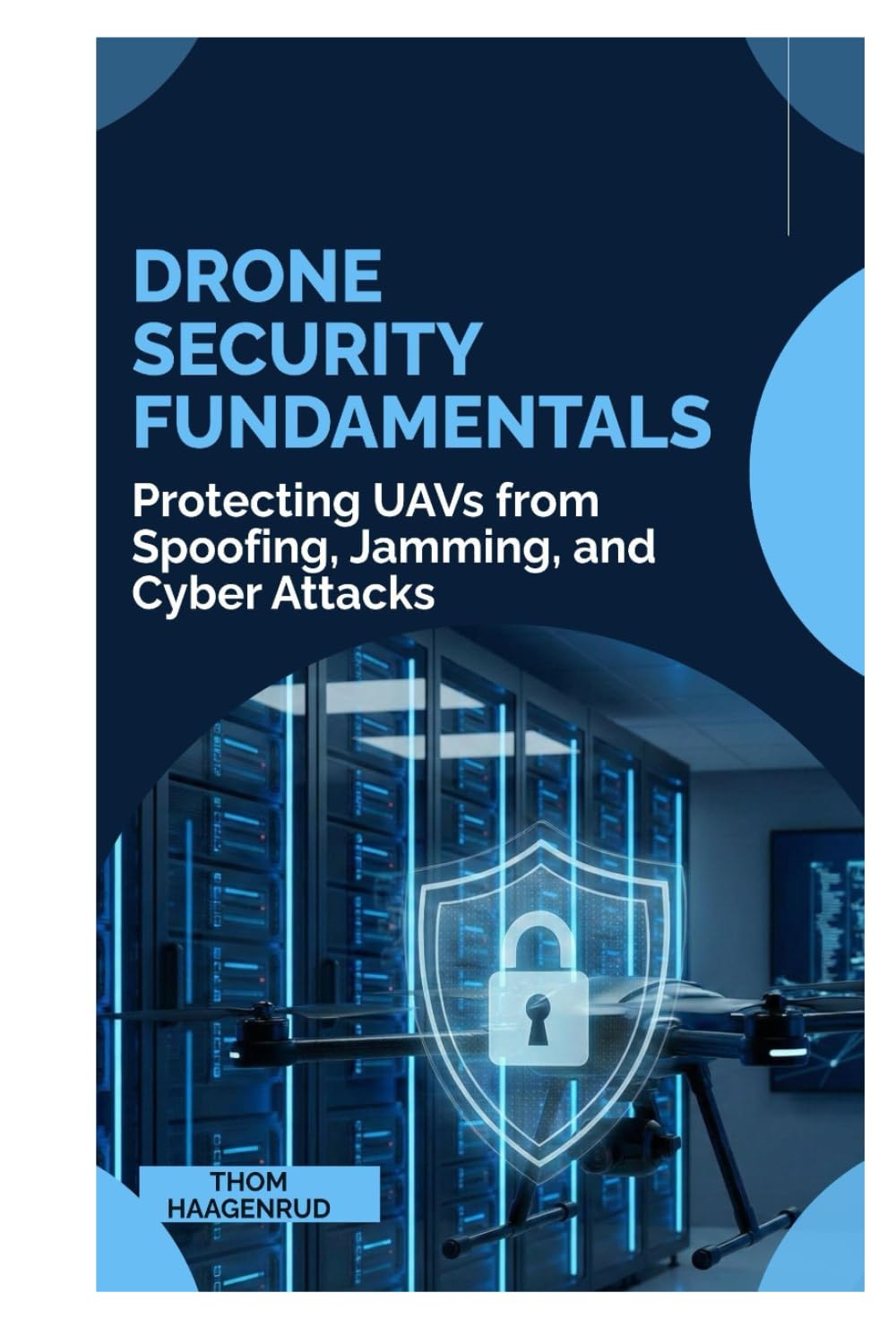 Drone Security Fundamentals: Protecting UAVs from Spoofing, Jamming, and Cyber Attacks