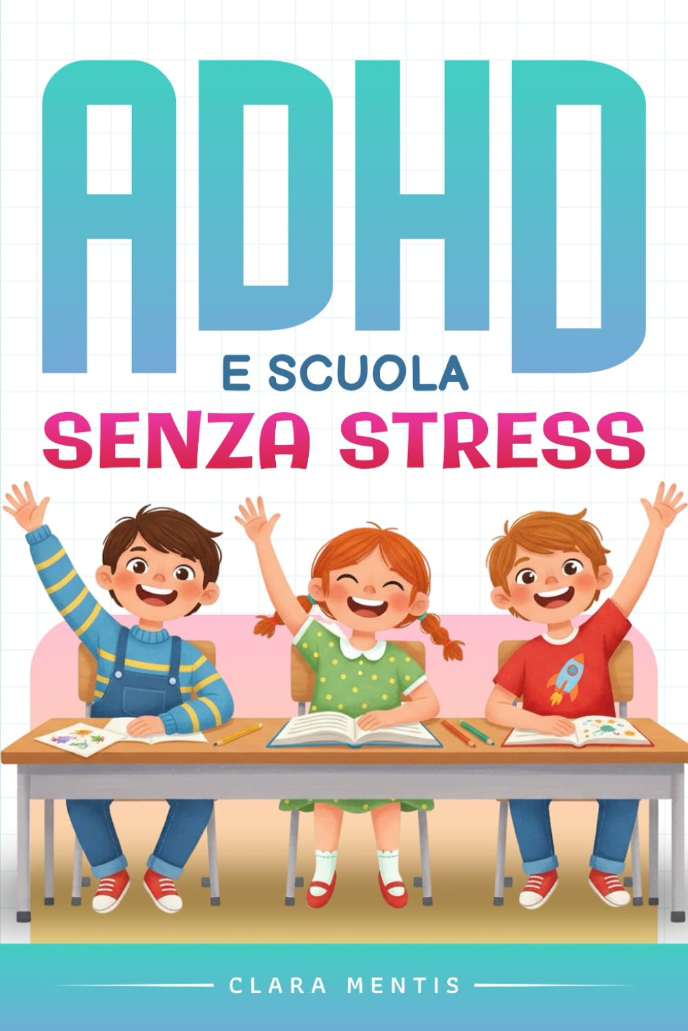 ADHD e Scuola Senza Stress: Il metodo pratico per aiutare tuo figlio con compiti e studio, ridurre i conflitti e ottenere supporti efficaci a scuola