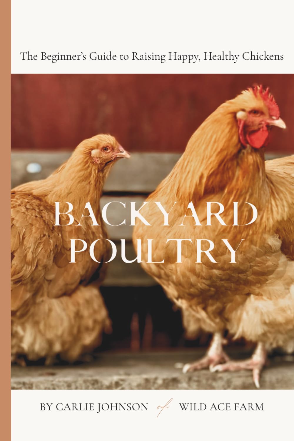 Backyard Poultry: The Complete Beginner's Guide to Raising Happy, Healthy Backyard Chickens