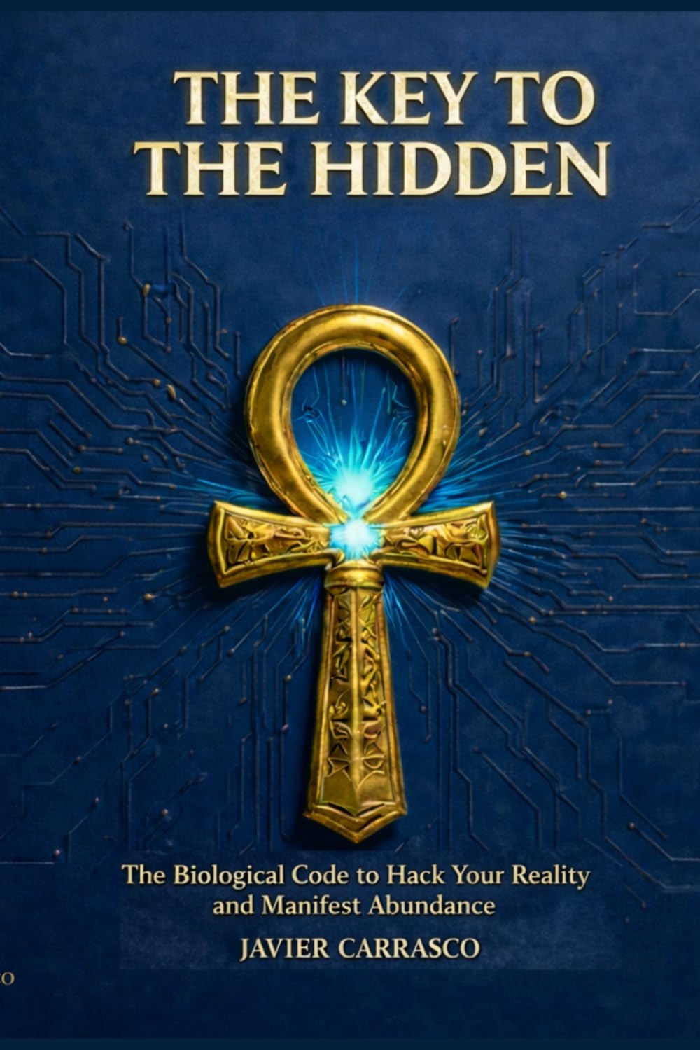The Key to the Hidden: The Biological Hack to Manifest Real Abundance