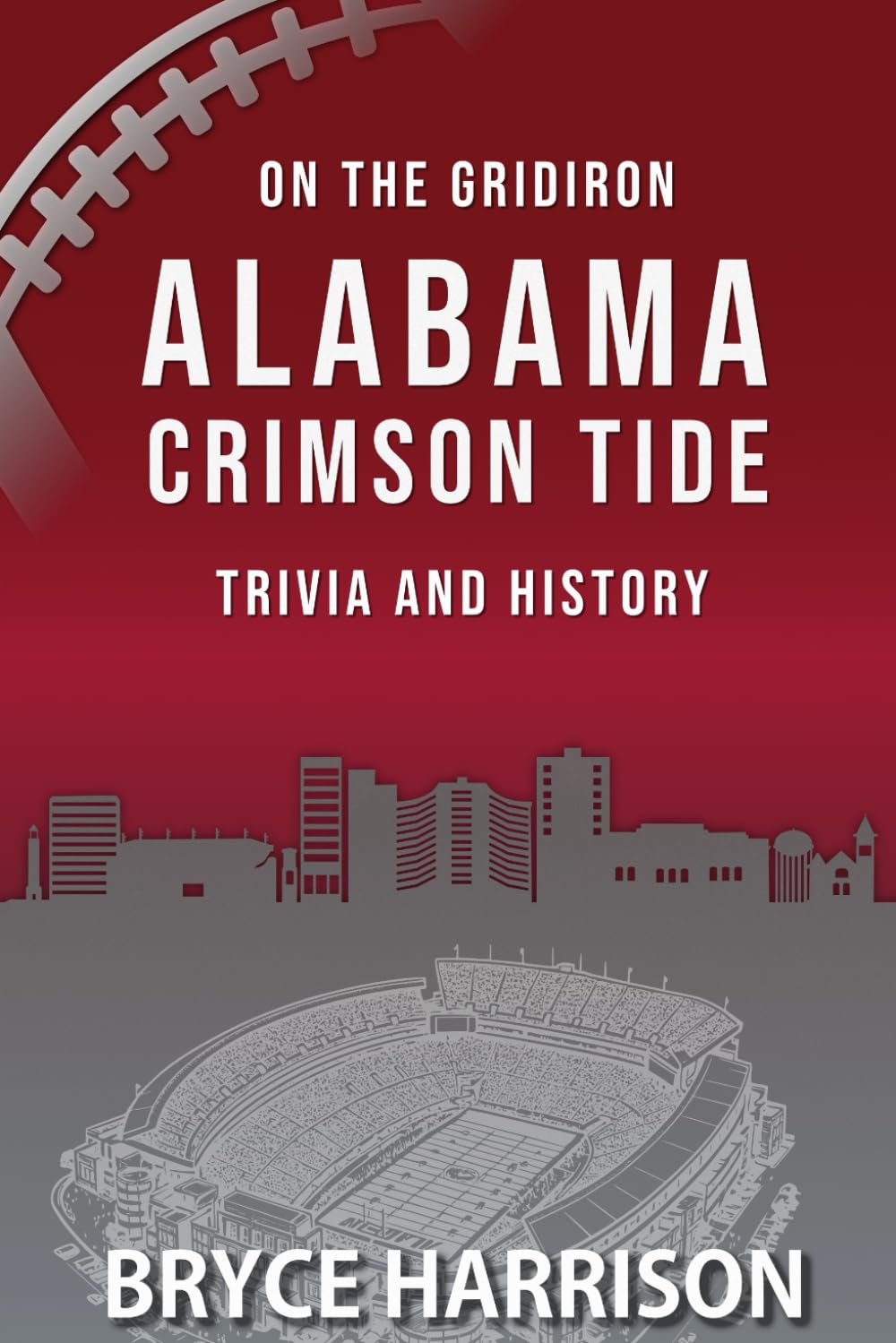 On the Gridiron: Alabama Crimson Tide: Trivia and History