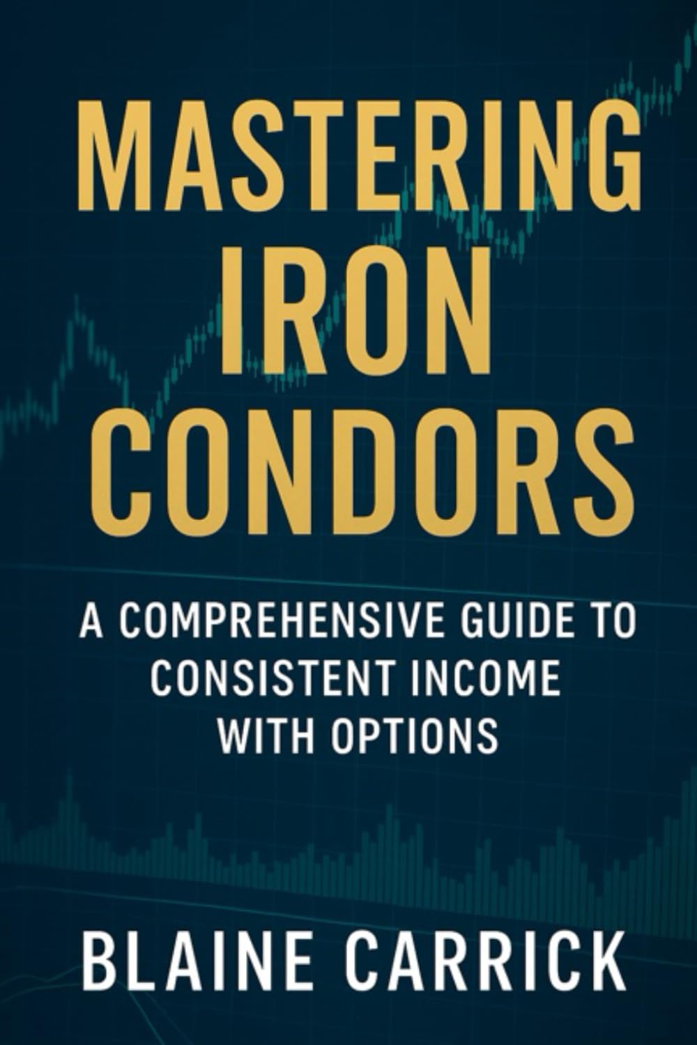 Mastering Iron Condors: A Comprehensive Guide to Consistent Income with Options