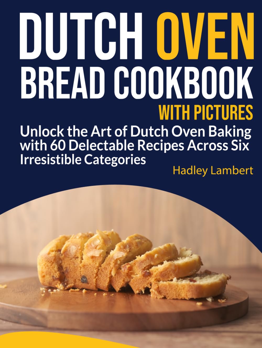Dutch Oven Bread Cookbook With Pictures: Unlock the Art of Dutch Oven Baking with 60 Delectable Recipes Across Six Irresistible Categories