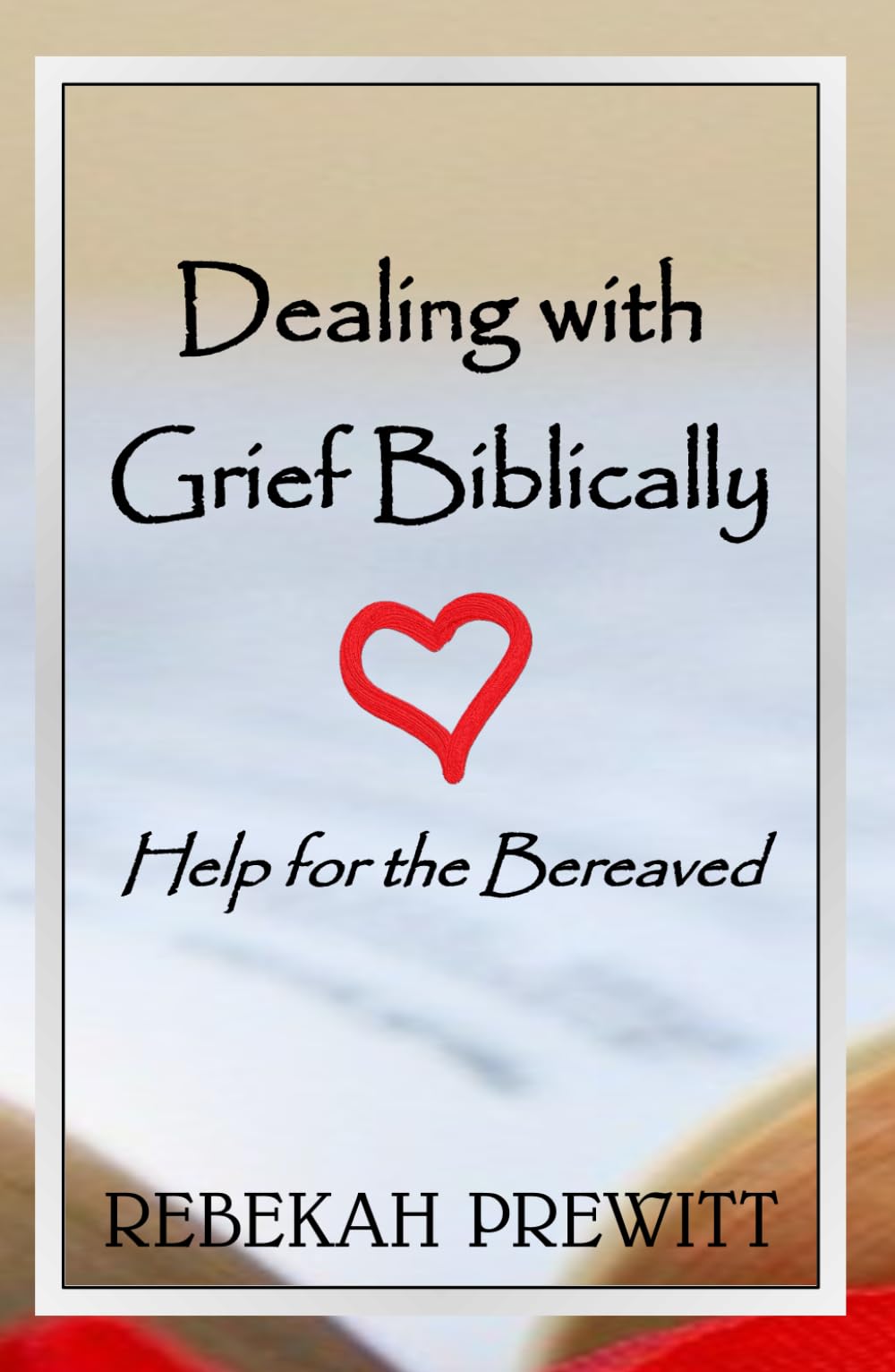 Dealing with Grief Biblically: Help for the Bereaved