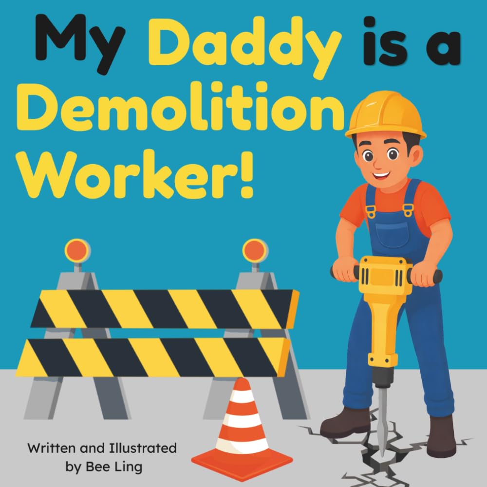My Daddy is a Demolition Worker!: A Picture Book About Trade Workers Who Dismantle Buildings, Clear Debris, and Prepare Construction Sites (The ... Skilled Trades (Careers for Kids Ages 2-6))