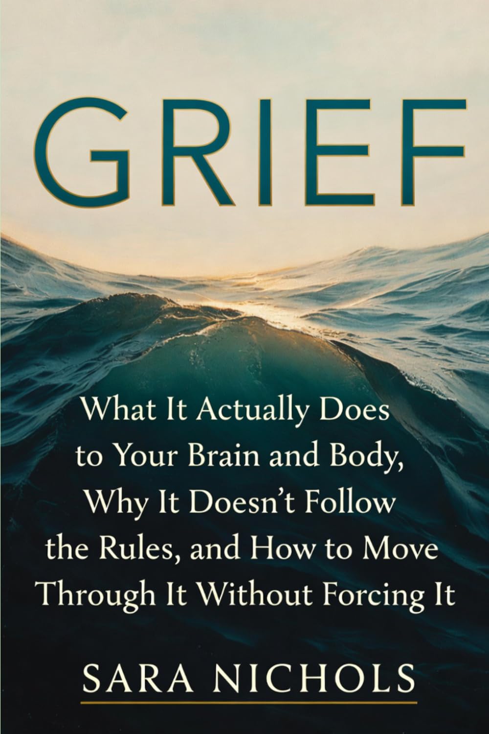 Grief: What It Actually Does to Your Brain and Body, Why It Doesn't Follow the Rules, and How to Move Through It Without Forcing It