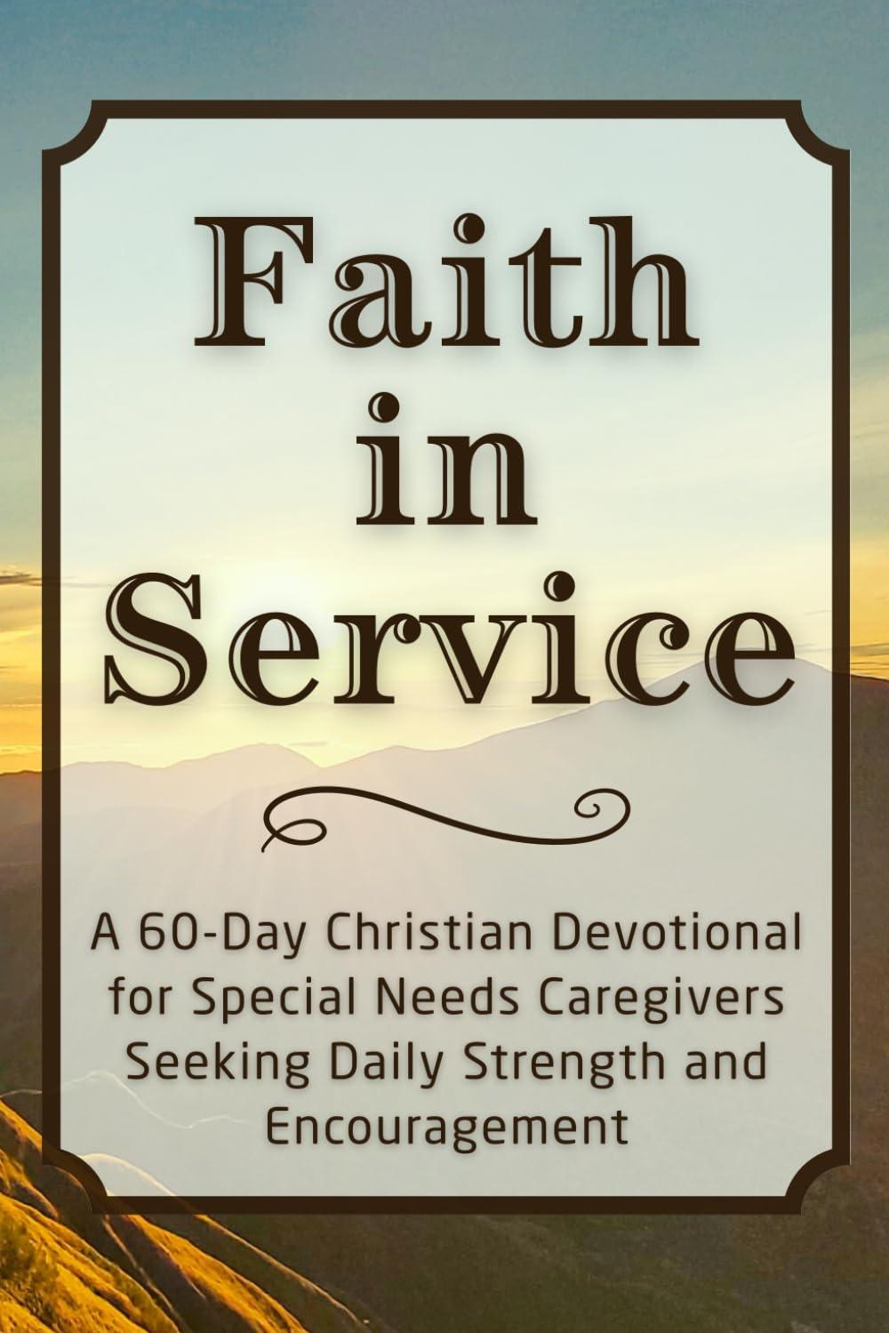 Faith in Service: A 60-Day Christian Devotional for Special Needs Caregivers Seeking Daily Strength and Encouragement (The Steadfast Faith Devotional Series)