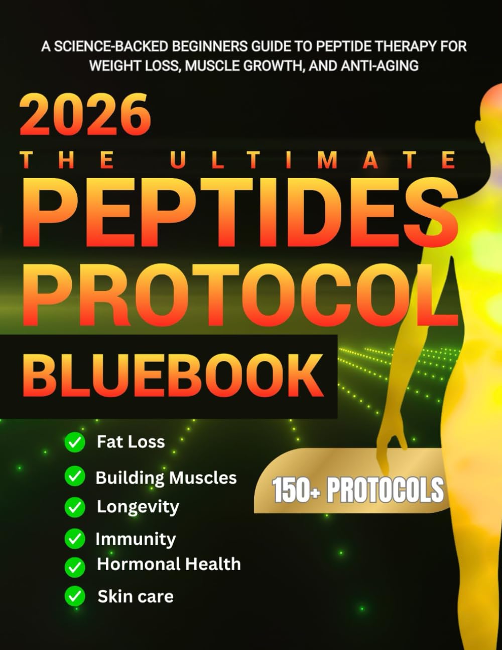 THE ULTIMATE PEPTIDES PROTOCOL BLUEBOOK: A Science-backed's Guide to Peptides Therapy for Weight Loss, Muscle Growth, and Anti-Aging.