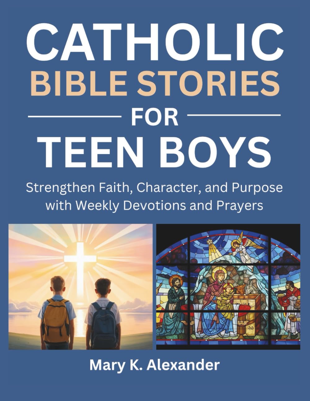 CATHOLIC BIBLE STORIES FOR TEEN BOYS: Strengthen Faith, Character, and Purpose with Weekly Devotions and Prayers