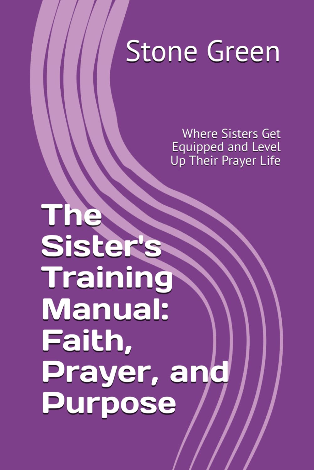 The Sister's Training Manual: Faith, Prayer, and Purpose: Where Sisters Get Equipped and Level Up Their Prayer Life (The Bible Won't Read Itself Series)