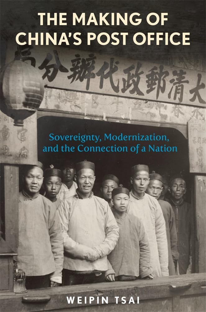 The Making of China’s Post Office: Sovereignty, Modernization, and the Connection of a Nation (Harvard East Asian Monographs)