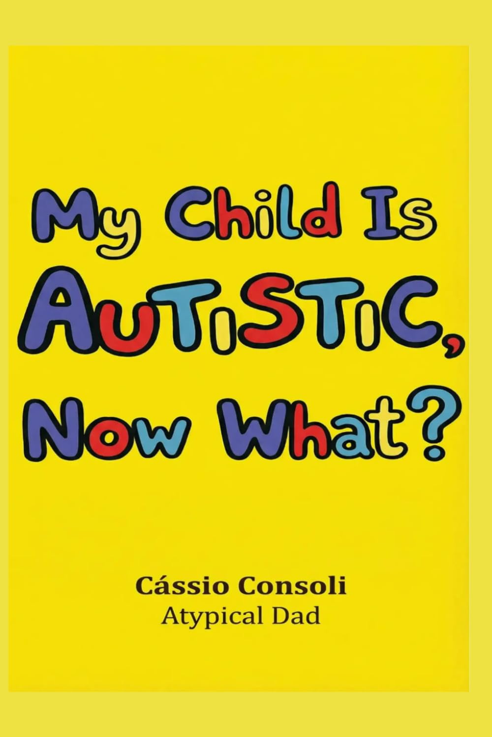 My Child Is Autistic, Now What?: A Practical Guide for Parents Who Have Received the Diagnosis