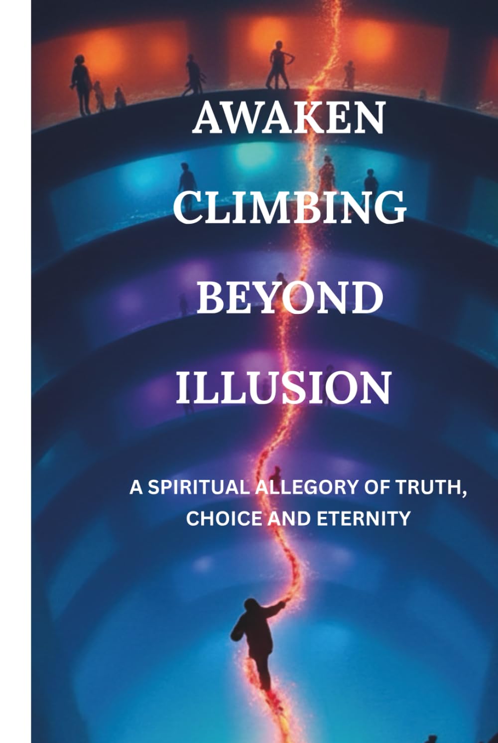 AWAKEN CLIMBING BEYOND ILLUSION: A SPIRITUAL ALLEGORY OF TRUTH, CHOICE AND ETERNITY (Echoes Of Peace)