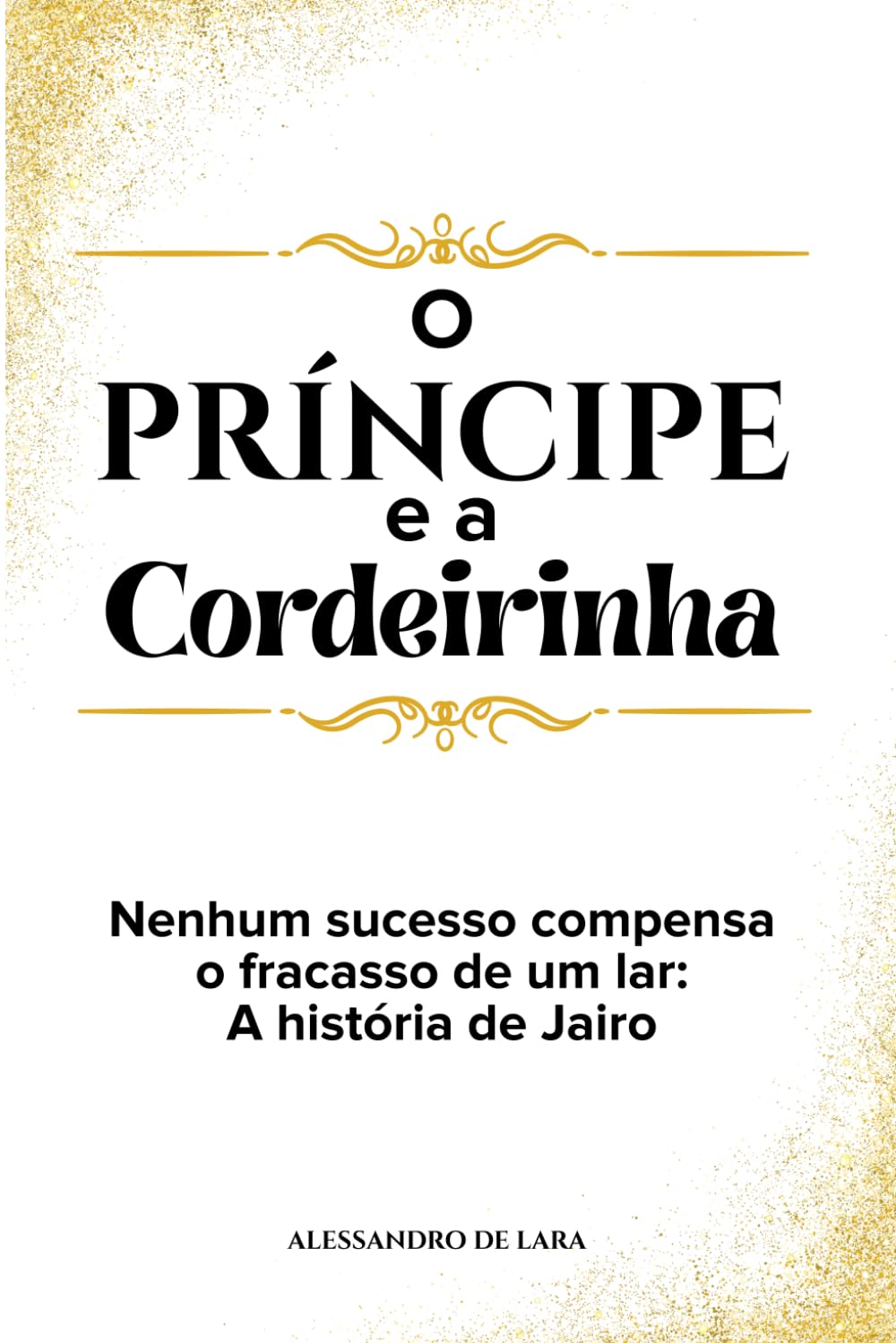 O Príncipe e a Cordeirinha: Nenhum sucesso compensa o fracasso de um lar: A história de Jairo