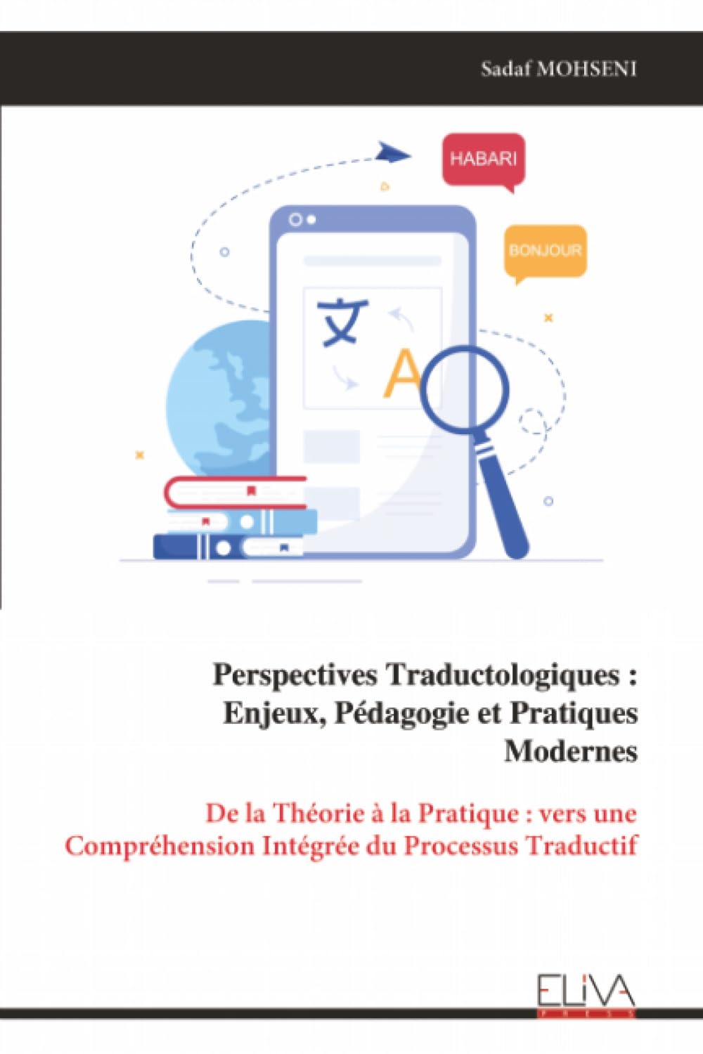 Perspectives Traductologiques : Enjeux, Pédagogie et Pratiques Modernes: De la Théorie à la Pratique : vers une Compréhension Intégrée du Processus Traductif