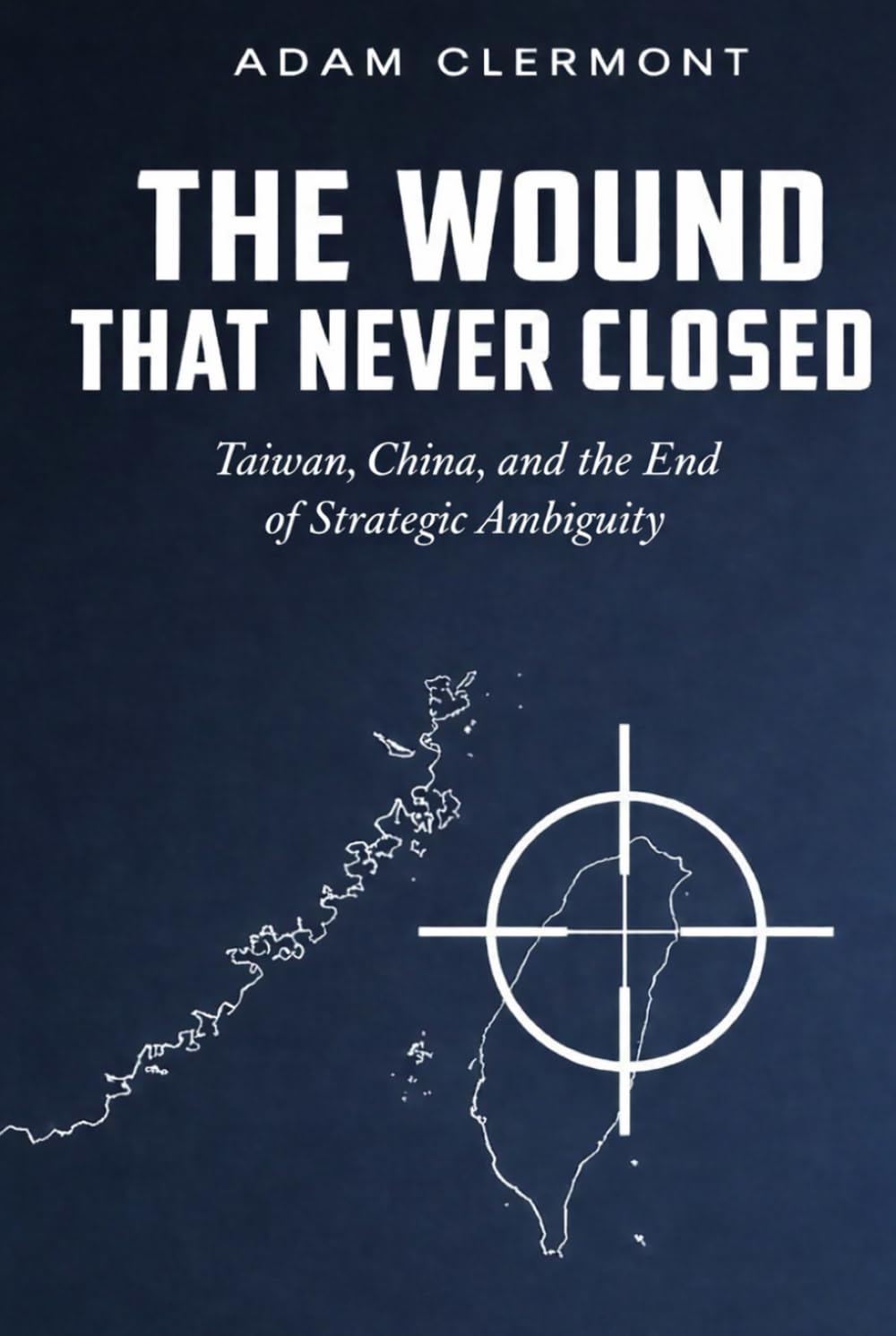 The Wound That Never Closed: Taiwan, China and the End of Strategic Ambiguity