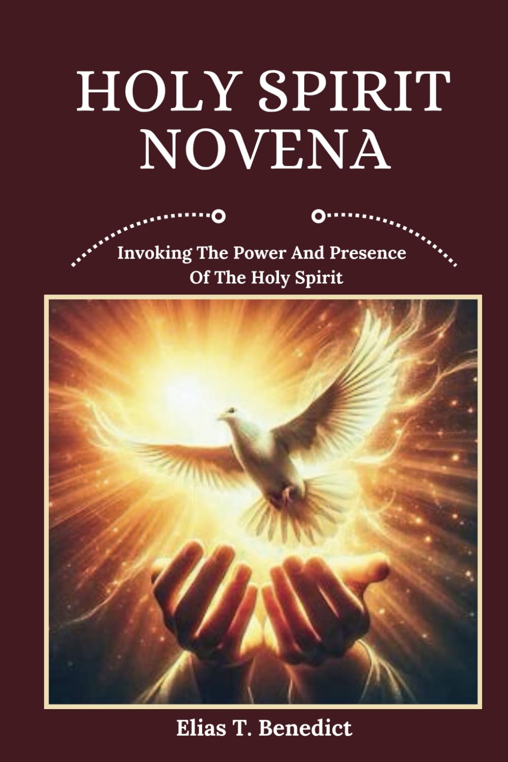 Holy Spirit Novena: Invoking The Power And Presence Of The Holy Spirit (Sacred Novenas: A Journey of Faith, Healing, and Divine Grace)