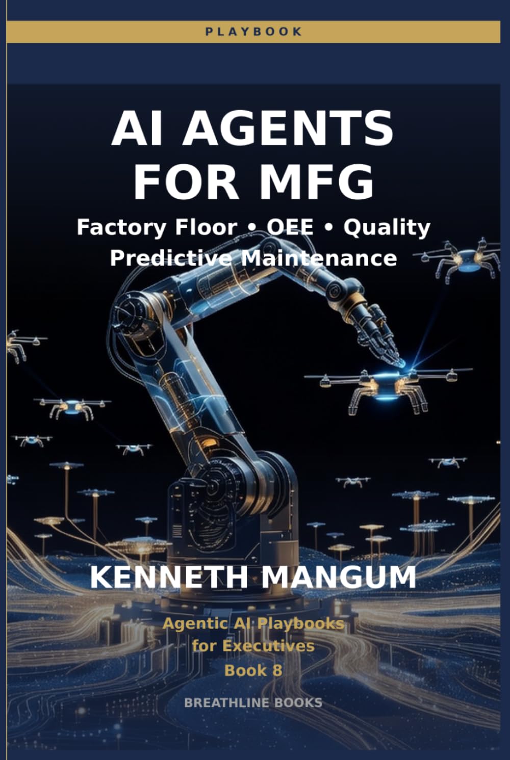 AI Agents for Manufacturing: Factory Floor Agents for OEE Optimization, Capacity Planning, and Operational Excellence in 2026 (Agentic AI Playbooks for Executives)