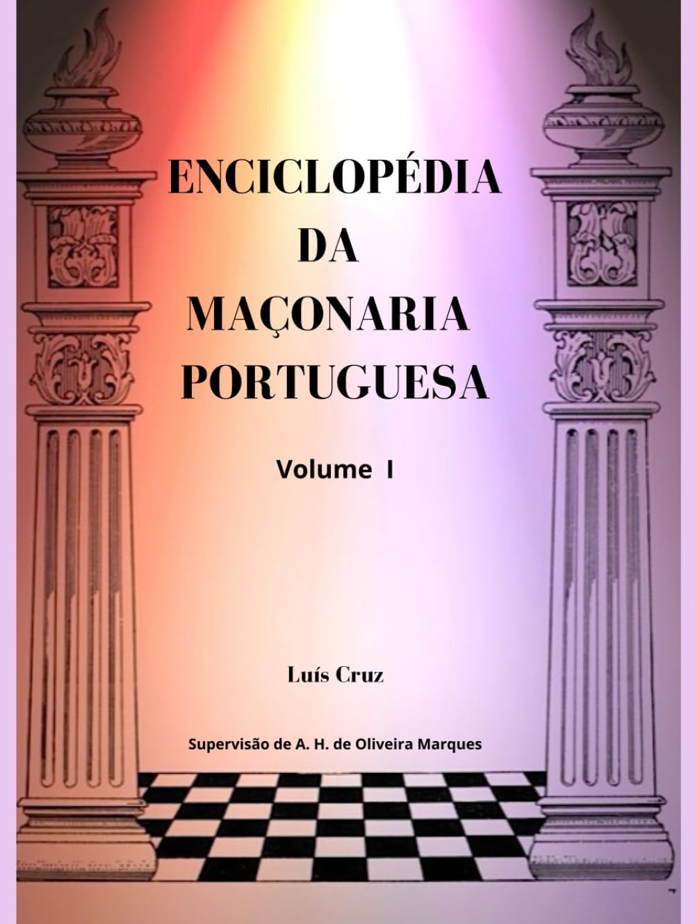 ENCICLOPÉDIA DA MAÇONARIA PORTUGUESA Vol. I: Enciclopédia e Dicionário da Maçonaria Lusófona
