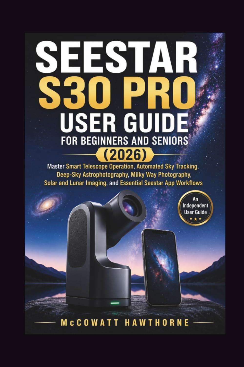 SEESTAR S30 PRO USER GUIDE FOR BEGINNERS AND SENIORS (2026): Master Smart Telescope Operation, Automated Sky Tracking, Deep-Sky Astrophotography, ... Imaging, and Essential Seestar App Workflows