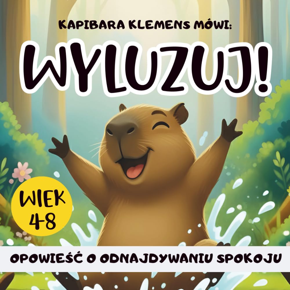 Kapibara Klemens mówi: WYLUZUJ !: Opowieść o odnajdywaniu spokoju dla dzieci w wieku 4-8