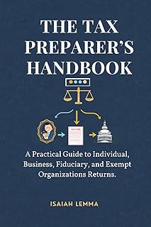 The Tax Preparer’s Handbook: A Practical Guide To Individual, Business, Fiduciary, & Exempt Organizations Return