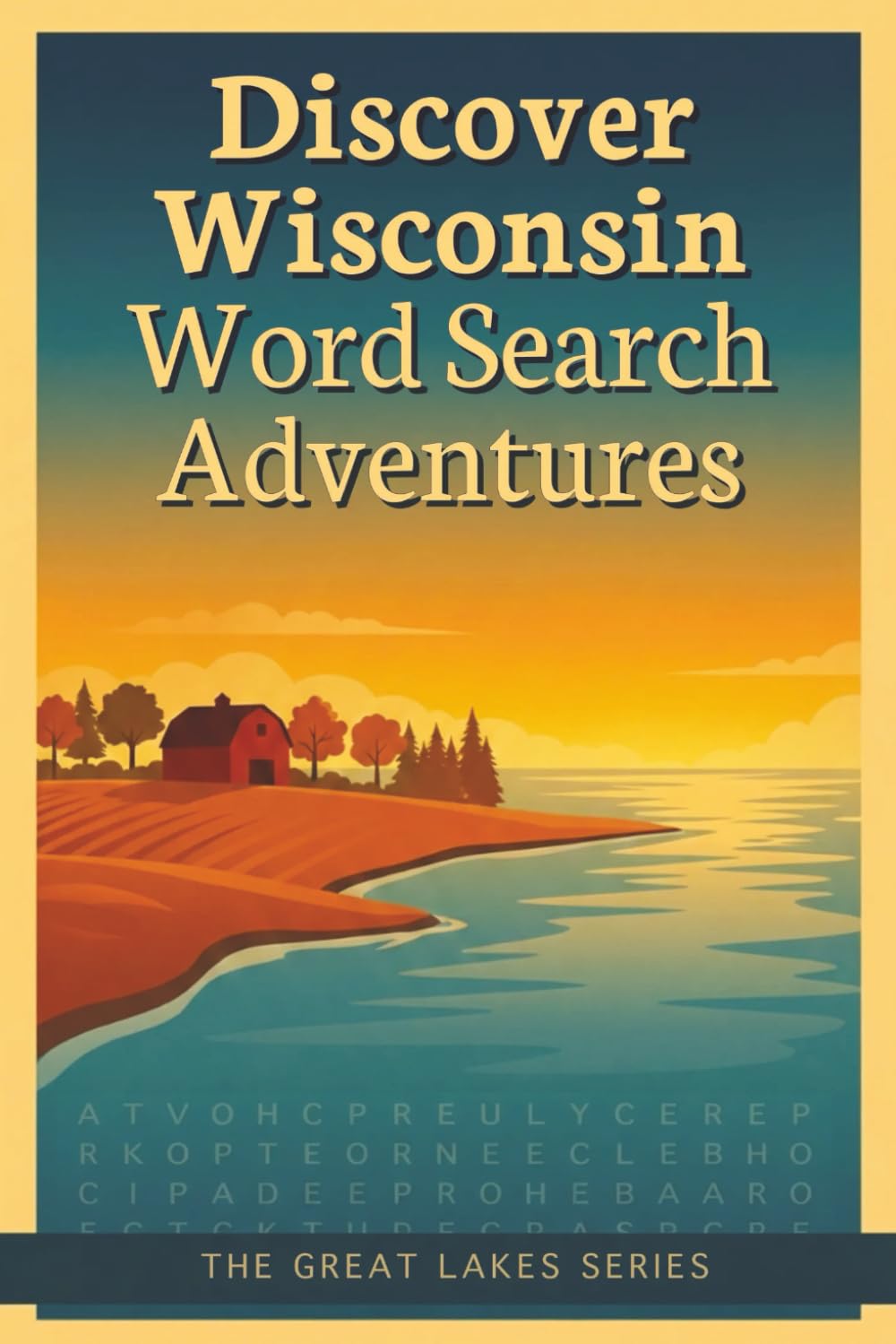 Discover Wisconsin Word Search Adventures: 60 Themed Puzzles Inspired by Wisconsin’s Cities, Landscapes, Northwoods Wonders and Traditions (The Great Lakes Series)