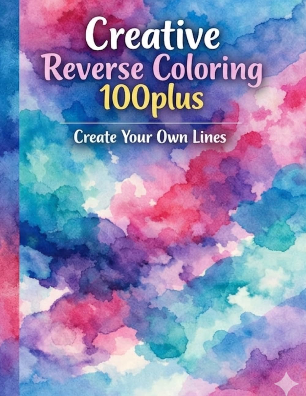 Creative Reverse Coloring 100plus: A Fun and Relaxing Activity Book for Kids 8+. Explore Vibrant Watercolor Backgrounds and Create Your Own Lines, Shapes, and Patterns.