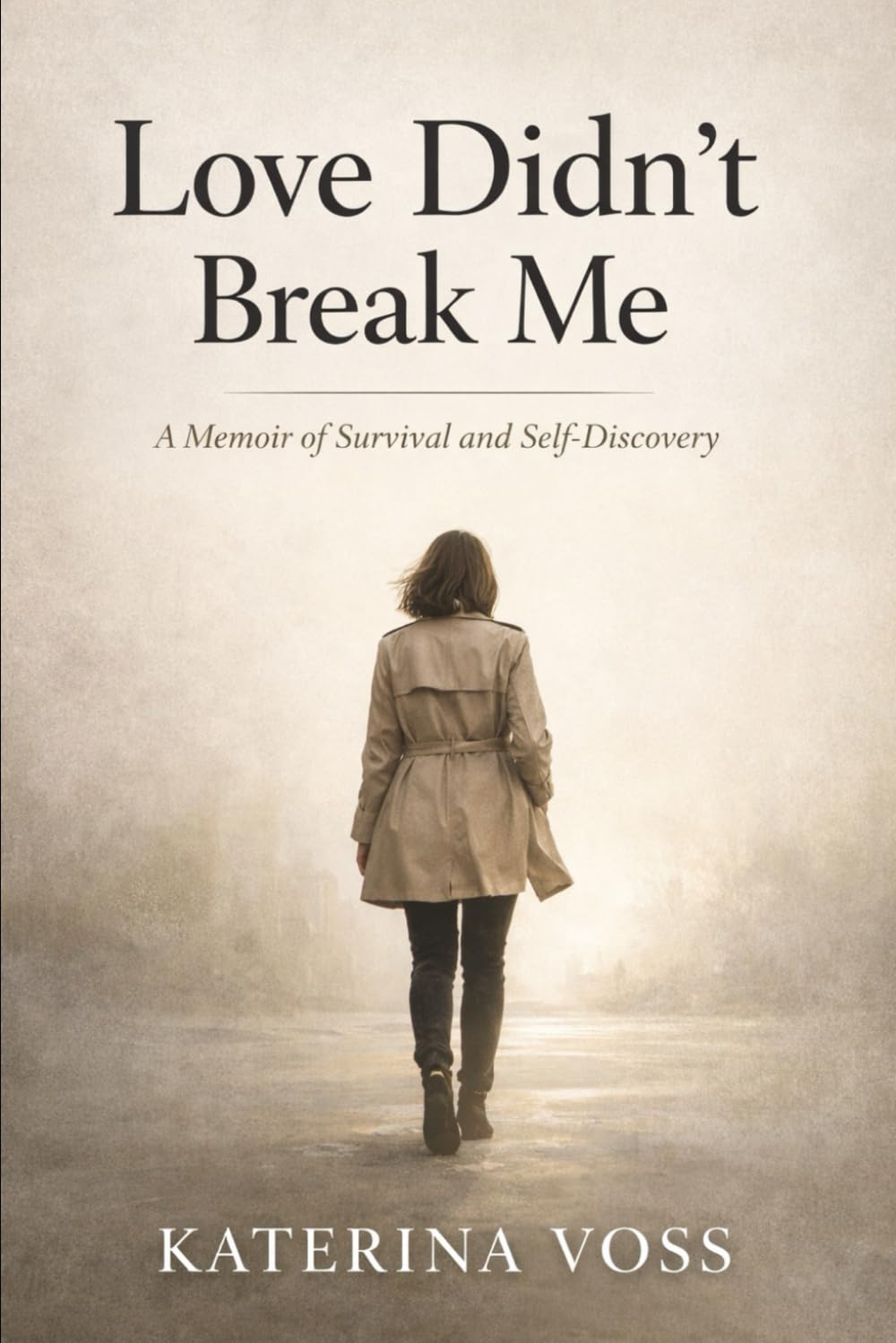 Love Didn’t Break Me: A Saga of Freedom, Love, and Surviving the Impossible