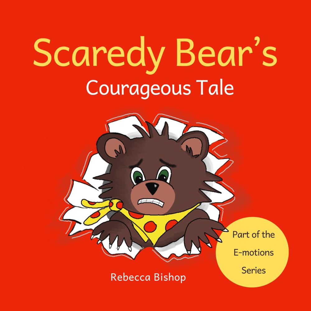 Scaredy Bear's Courageous Tale: A Heartfelt Rhyming Story to Help Children to Understand their Emotions. Part of the E-motions Series.