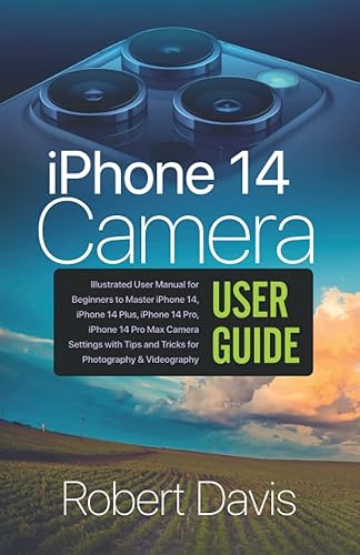 iPhone 14 Camera User Guide: : Illustrated User Manual for Beginners to Master iPhone 14, iPhone 14 Plus, iPhone 14 Pro, iPhone 14 Pro Max Camera ... Tips and Tricks for Photography &amp; Videography