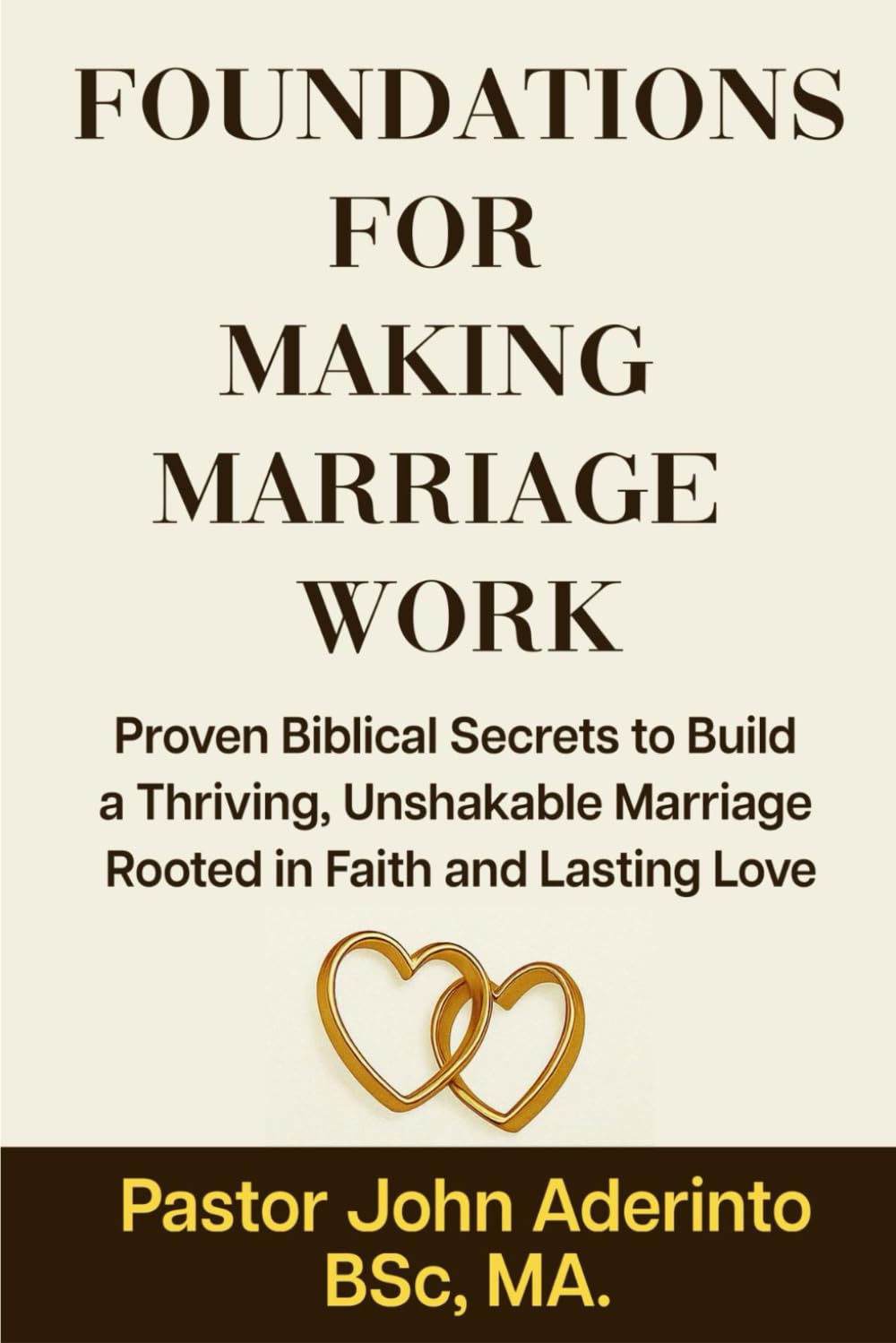 Foundations For Making Marriage Work:: Proven Biblical Secrets to Build a Thriving, Unshakable Marriage Rooted in Faith and Lasting Love.