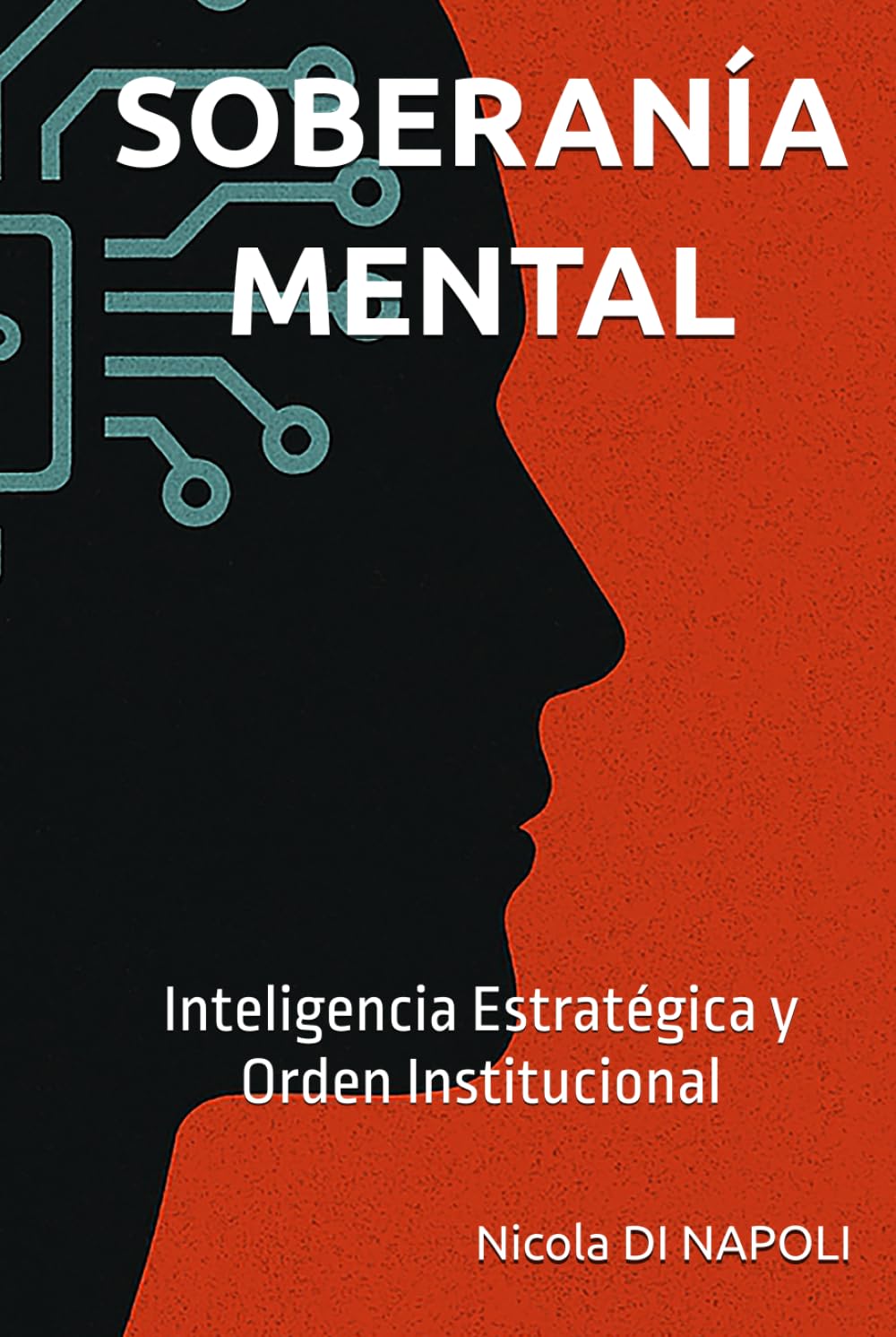 SOBERANÍA MENTAL: Inteligencia Estratégica y Orden Institucional (MANUALES DE INTELIGENCIA Y CONTRAINTELIGENCIA)