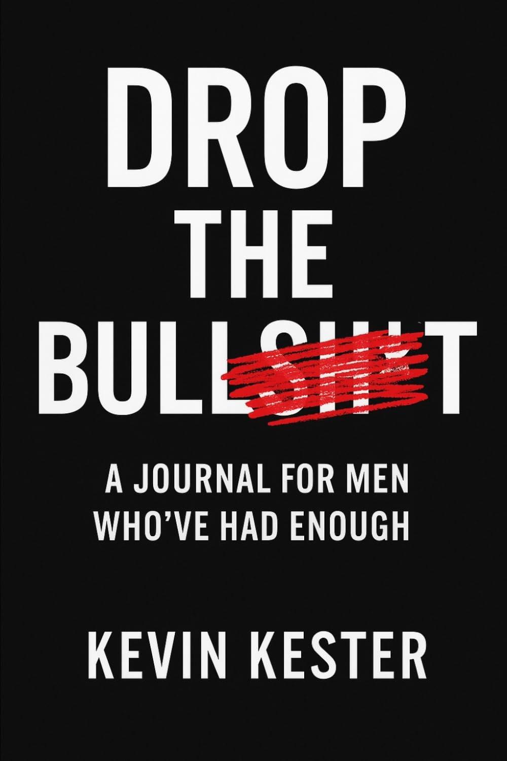 Drop the Bullsh*t: A Journal for Men Who’ve Had Enough